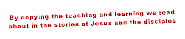 By copying the teaching and learning we read  about in the stories of Jesus and the disciples