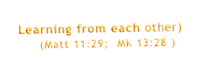 Learning from each other)      (Matt 11:29;  Mk 13:28 )